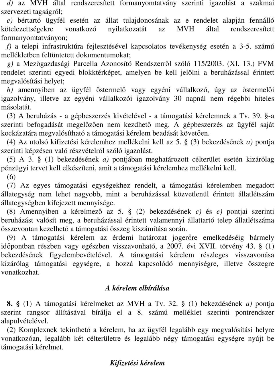 számú mellékletben feltüntetett dokumentumokat; g) a Mezıgazdasági Parcella Azonosító Rendszerrıl szóló 115/2003. (XI. 13.