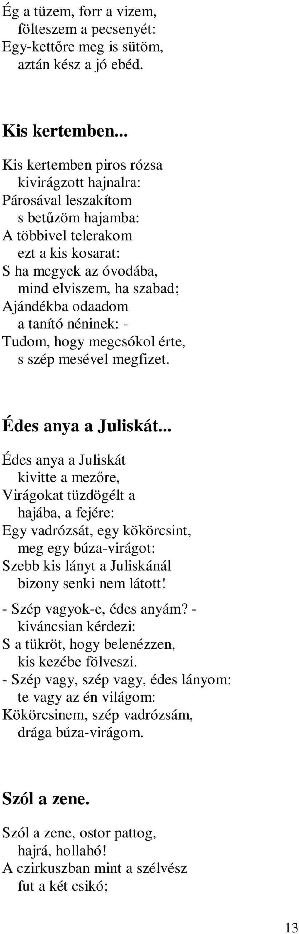 a tanító néninek: - Tudom, hogy megcsókol érte, s szép mesével megfizet. Édes anya a Juliskát.