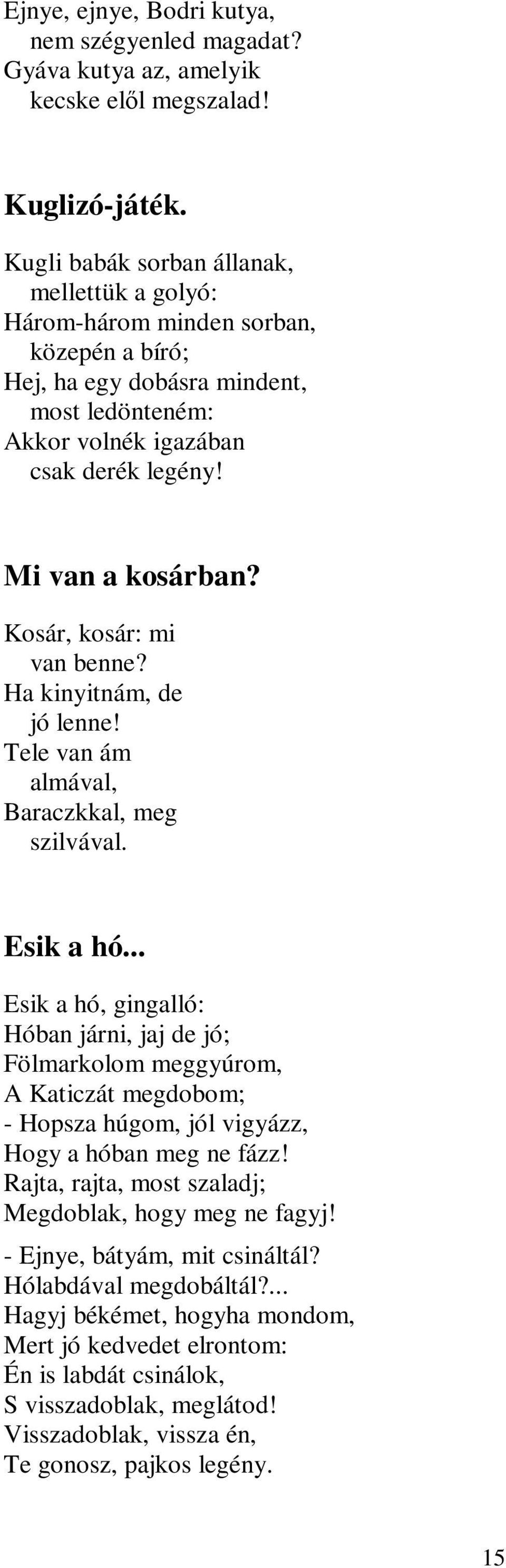 Kosár, kosár: mi van benne? Ha kinyitnám, de jó lenne! Tele van ám almával, Baraczkkal, meg szilvával. Esik a hó.