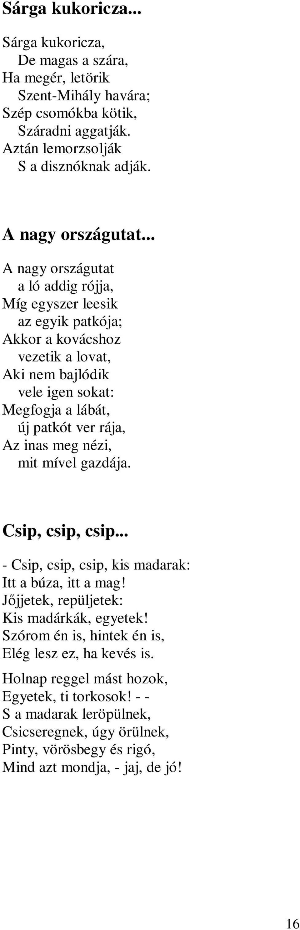 .. A nagy országutat a ló addig rójja, Míg egyszer leesik az egyik patkója; Akkor a kovácshoz vezetik a lovat, Aki nem bajlódik vele igen sokat: Megfogja a lábát, új patkót ver rája, Az