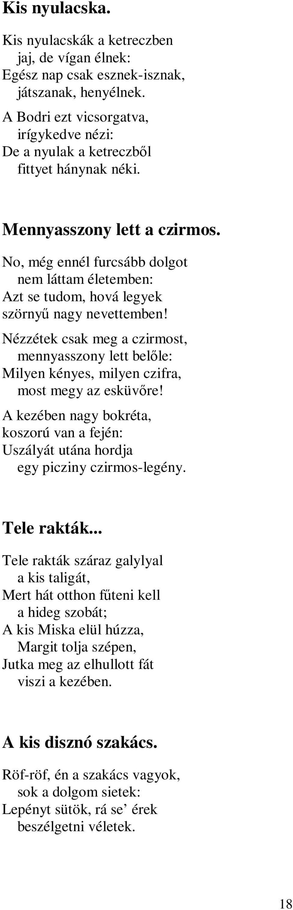 No, még ennél furcsább dolgot nem láttam életemben: Azt se tudom, hová legyek szörnyű nagy nevettemben!