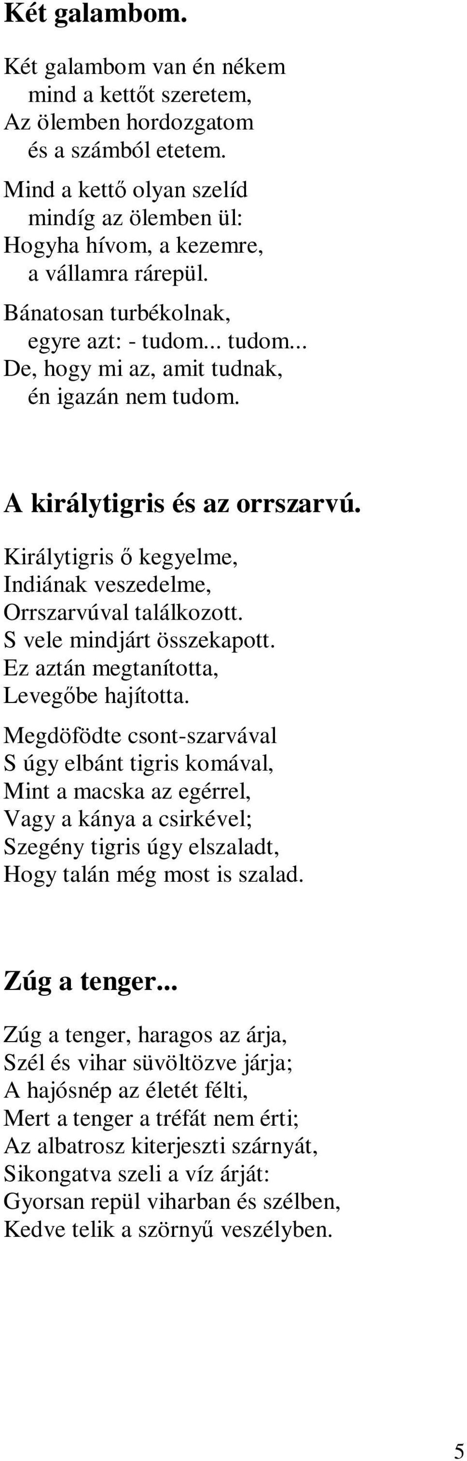 Királytigris ő kegyelme, Indiának veszedelme, Orrszarvúval találkozott. S vele mindjárt összekapott. Ez aztán megtanította, Levegőbe hajította.