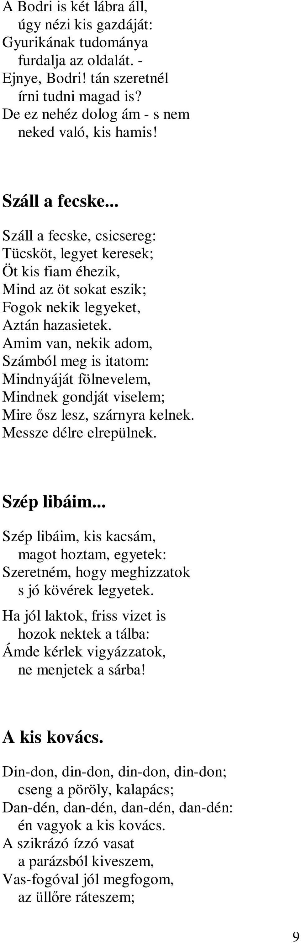 Amim van, nekik adom, Számból meg is itatom: Mindnyáját fölnevelem, Mindnek gondját viselem; Mire ősz lesz, szárnyra kelnek. Messze délre elrepülnek. Szép libáim.