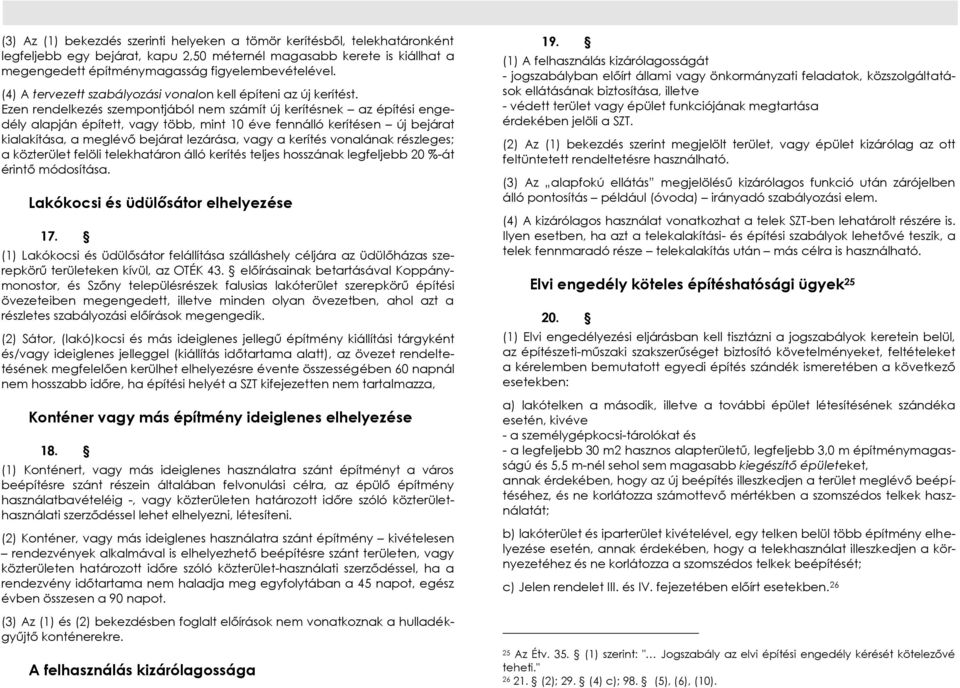 Ezen rendelkezés szempontjából nem számít új kerítésnek az építési engedély alapján épített, vagy több, mint 10 éve fennálló kerítésen új bejárat kialakítása, a meglévő bejárat lezárása, vagy a