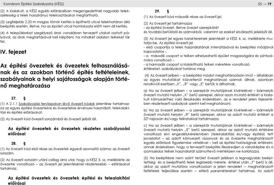 (4) A településrészt szegélyező árok vonalában tervezett utakat osztott pályával, az árok megtartásával kell kiépíteni, ha mindkét oldalon telkeket tár fel. IV.