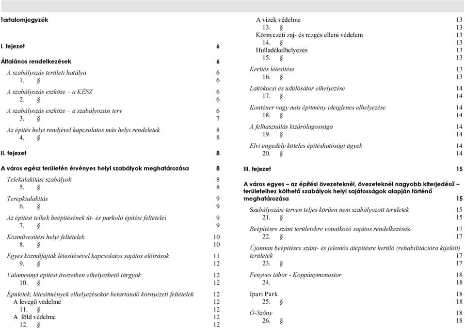 9 Az építési telkek beépítésének út- és parkoló építési feltételei 9 7. 9 Közművesítési helyi feltételek 10 8. 10 Egyes közműfajták létesítésével kapcsolatos sajátos előírások 11 9.