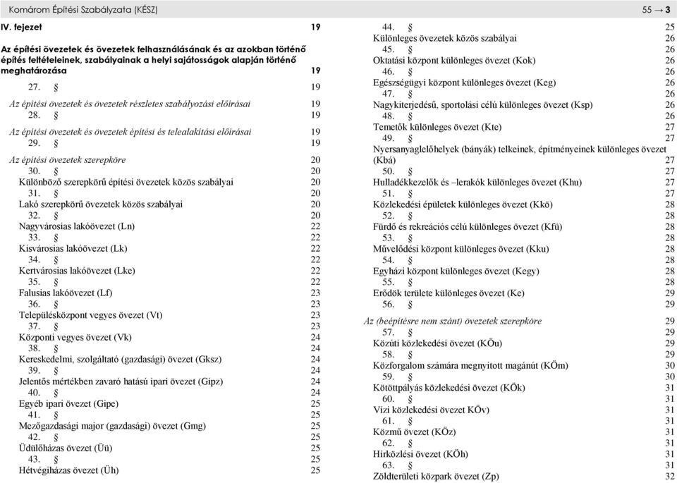 19 Az építési övezetek és övezetek részletes szabályozási előírásai 19 28. 19 Az építési övezetek és övezetek építési és telealakítási előírásai 19 29. 19 Az építési övezetek szerepköre 20 30.