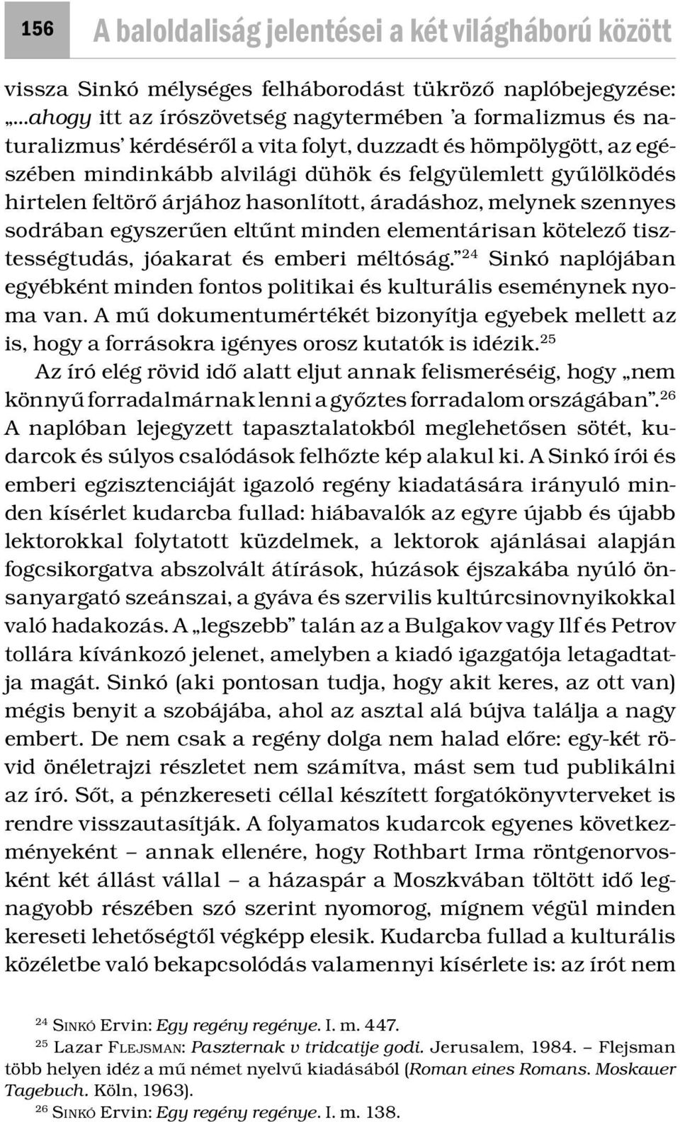 feltörő árjához hasonlított, áradáshoz, melynek szennyes sodrában egyszerűen eltűnt minden elementárisan kötelező tisztességtudás, jóakarat és emberi méltóság.