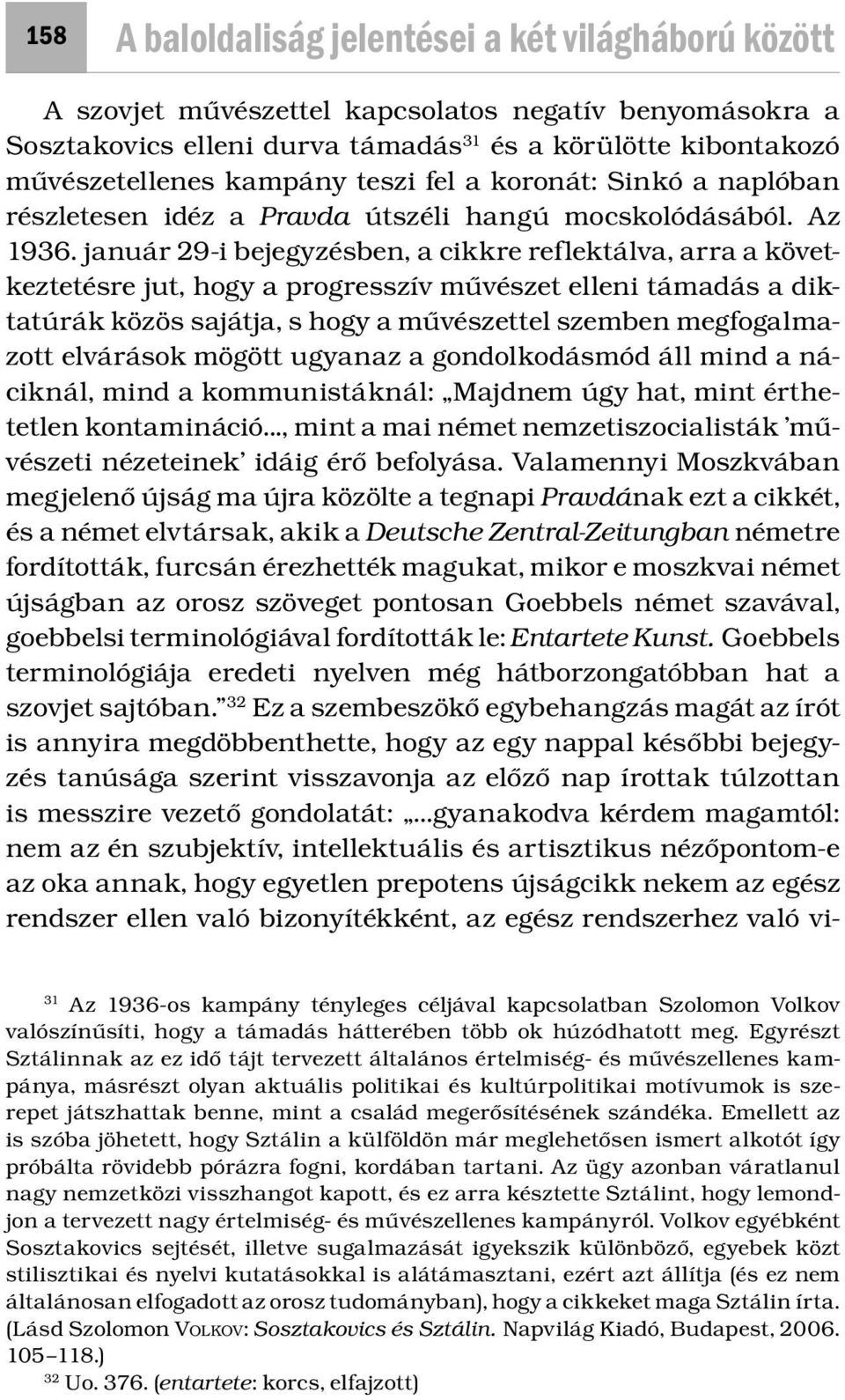 január 29-i bejegyzésben, a cikkre reflektálva, arra a következtetésre jut, hogy a progresszív művészet elleni támadás a diktatúrák közös sajátja, s hogy a művészettel szemben megfogalmazott