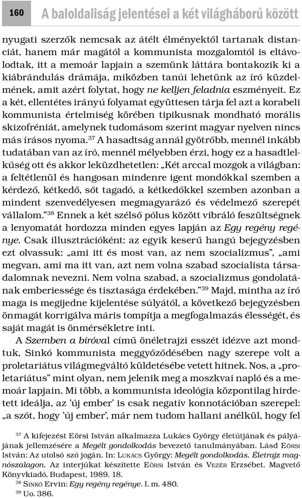 Ez a két, ellentétes irányú folyamat együttesen tárja fel azt a korabeli kommunista értelmiség körében tipikusnak mondható morális skizofréniát, amelynek tudomásom szerint magyar nyelven nincs más