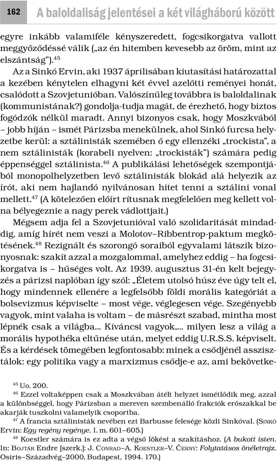 Valószínűleg továbbra is baloldalinak (kommunistának?) gondolja-tudja magát, de érezhető, hogy biztos fogódzók nélkül maradt.