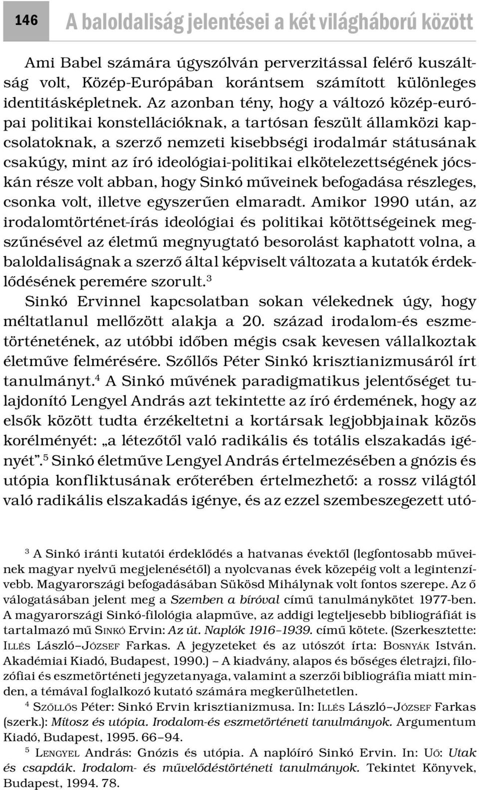 ideológiai-politikai elkötelezettségének jócskán része volt abban, hogy Sinkó műveinek befogadása részleges, csonka volt, illetve egyszerűen elmaradt.