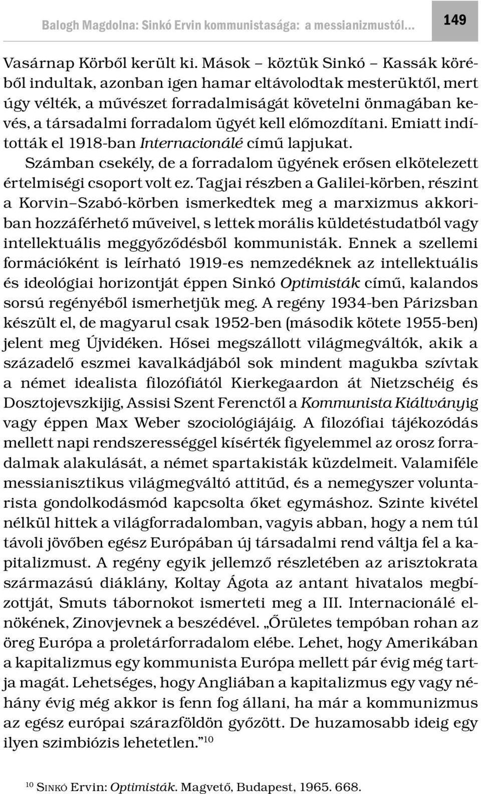 előmozdítani. Emiatt indították el 1918-ban Internacionálé című lapjukat. Számban csekély, de a forradalom ügyének erősen elkötelezett értelmiségi csoport volt ez.