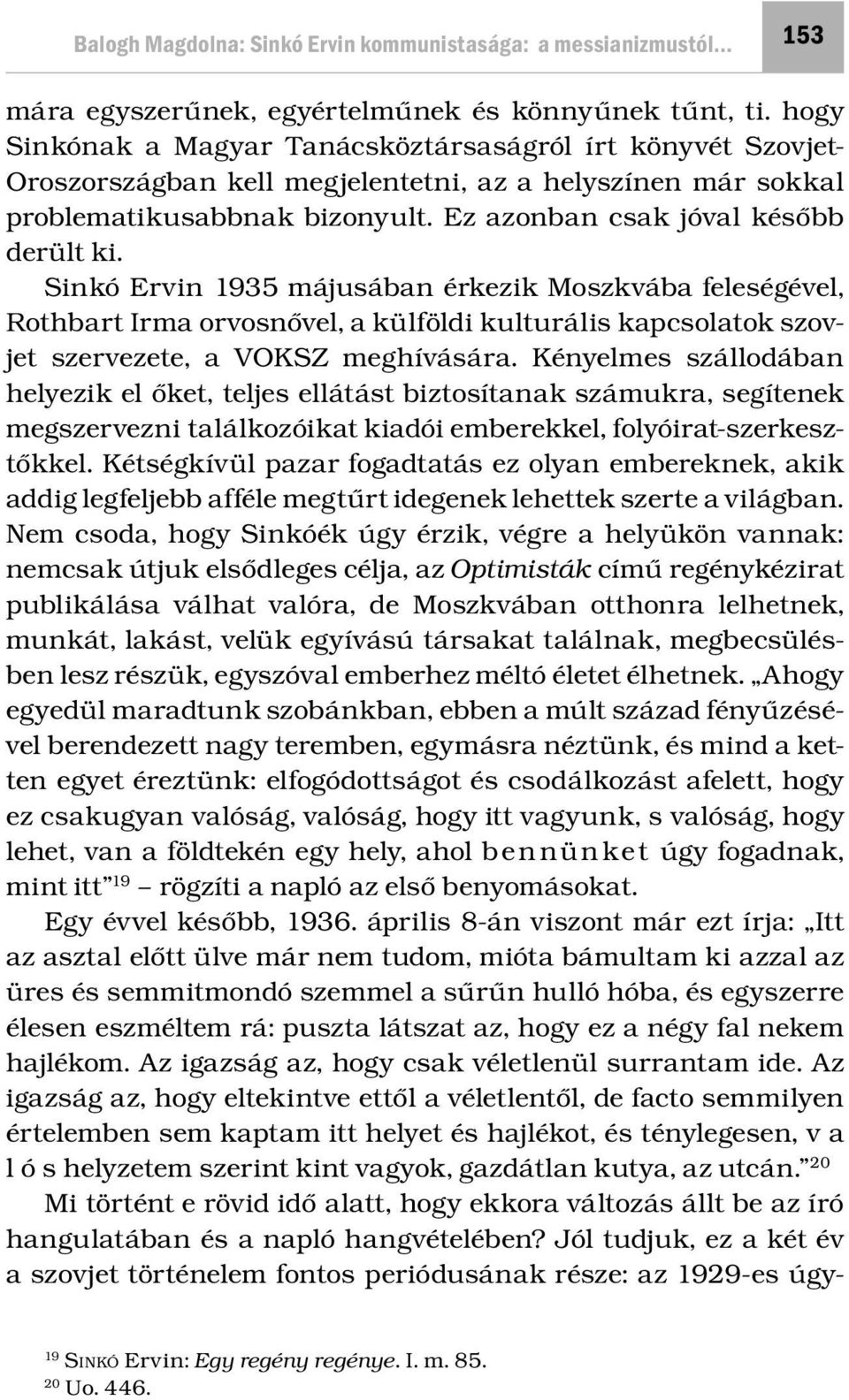 Sinkó Ervin 1935 májusában érkezik Moszkvába feleségével, Rothbart Irma orvosnővel, a külföldi kulturális kapcsolatok szovjet szervezete, a VOKSZ meghívására.