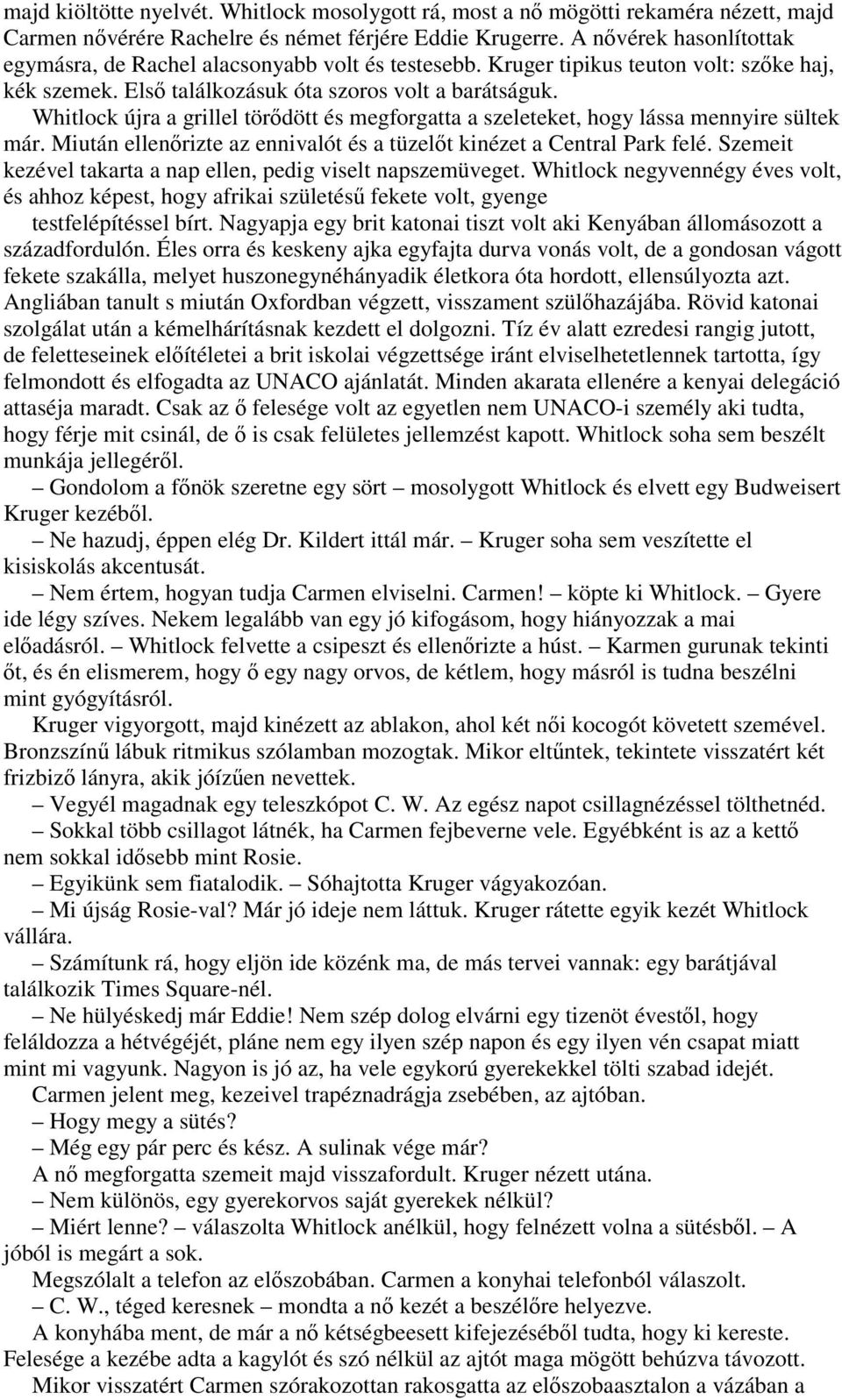 Whitlock újra a grillel törıdött és megforgatta a szeleteket, hogy lássa mennyire sültek már. Miután ellenırizte az ennivalót és a tüzelıt kinézet a Central Park felé.