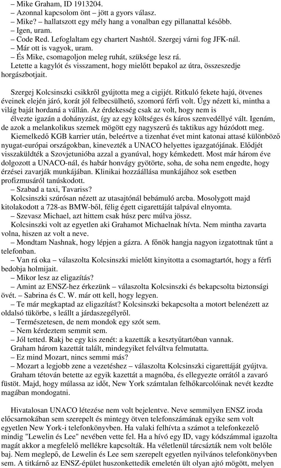 Szergej Kolcsinszki csikkrıl gyújtotta meg a cigijét. Ritkuló fekete hajú, ötvenes éveinek elején járó, korát jól felbecsülhetı, szomorú férfi volt.