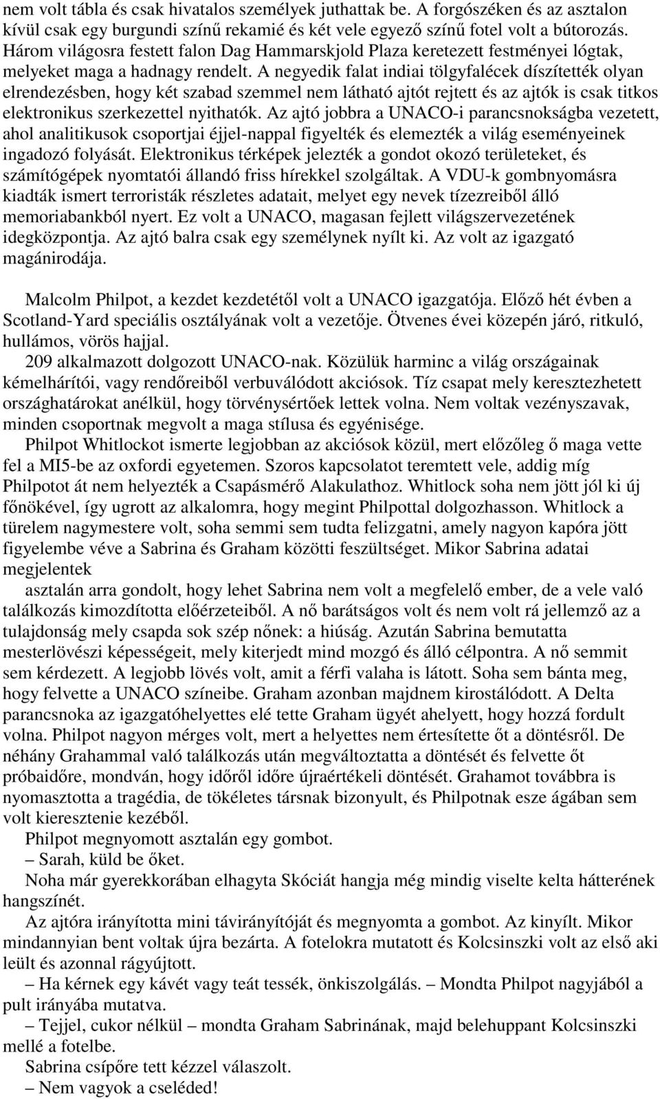 A negyedik falat indiai tölgyfalécek díszítették olyan elrendezésben, hogy két szabad szemmel nem látható ajtót rejtett és az ajtók is csak titkos elektronikus szerkezettel nyithatók.