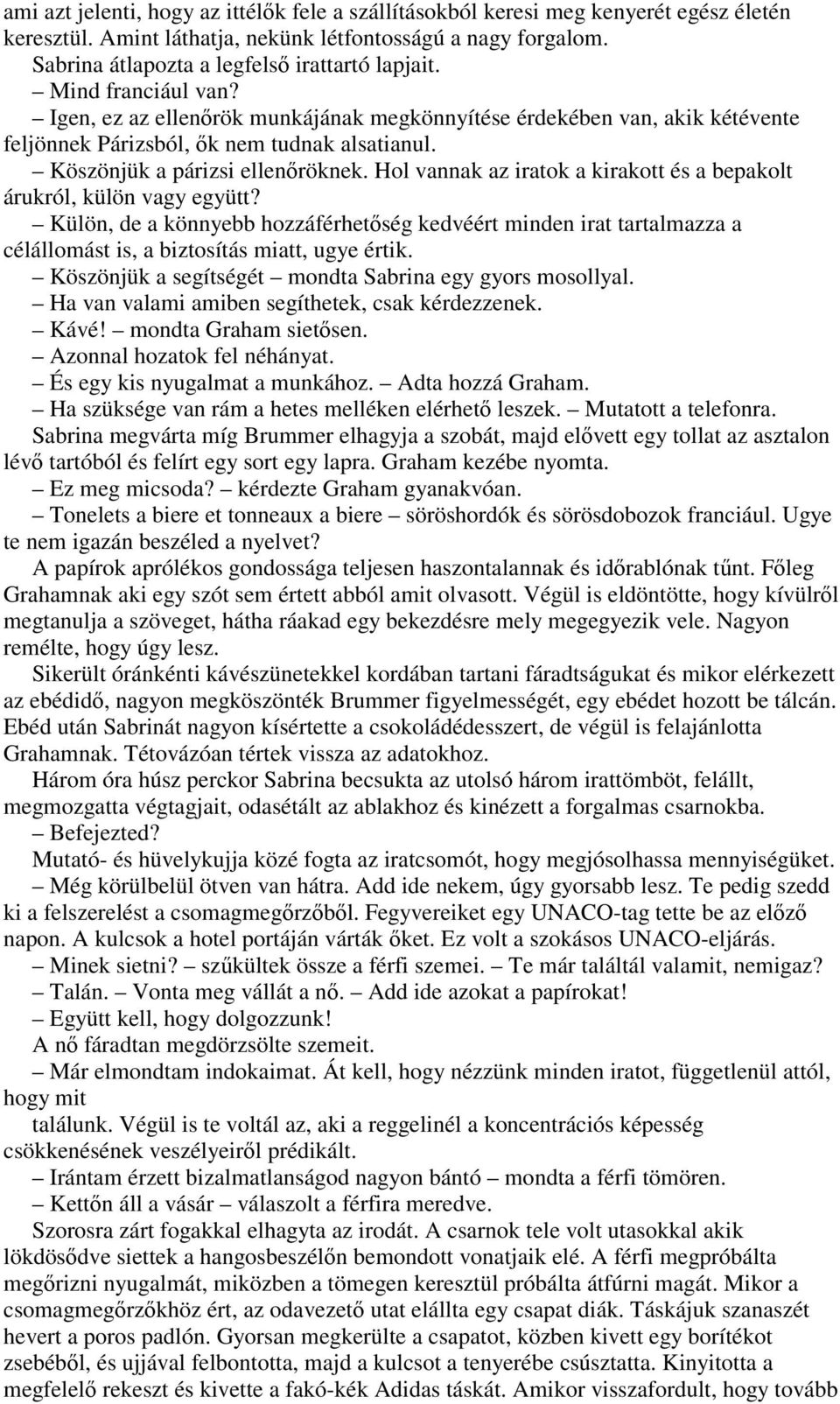 Hol vannak az iratok a kirakott és a bepakolt árukról, külön vagy együtt? Külön, de a könnyebb hozzáférhetıség kedvéért minden irat tartalmazza a célállomást is, a biztosítás miatt, ugye értik.