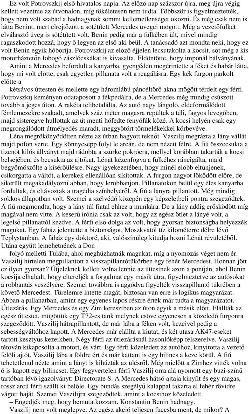 Még a vezetıfülkét elválasztó üveg is sötétített volt. Benin pedig már a fülkében ült, mivel mindig ragaszkodott hozzá, hogy ı legyen az elsı aki beül.