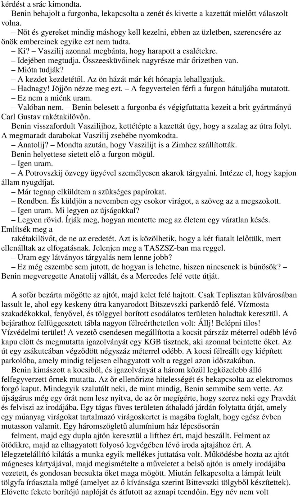 Összeesküvıinek nagyrésze már ırizetben van. Mióta tudják? A kezdet kezdetétıl. Az ön házát már két hónapja lehallgatjuk. Hadnagy! Jöjjön nézze meg ezt.