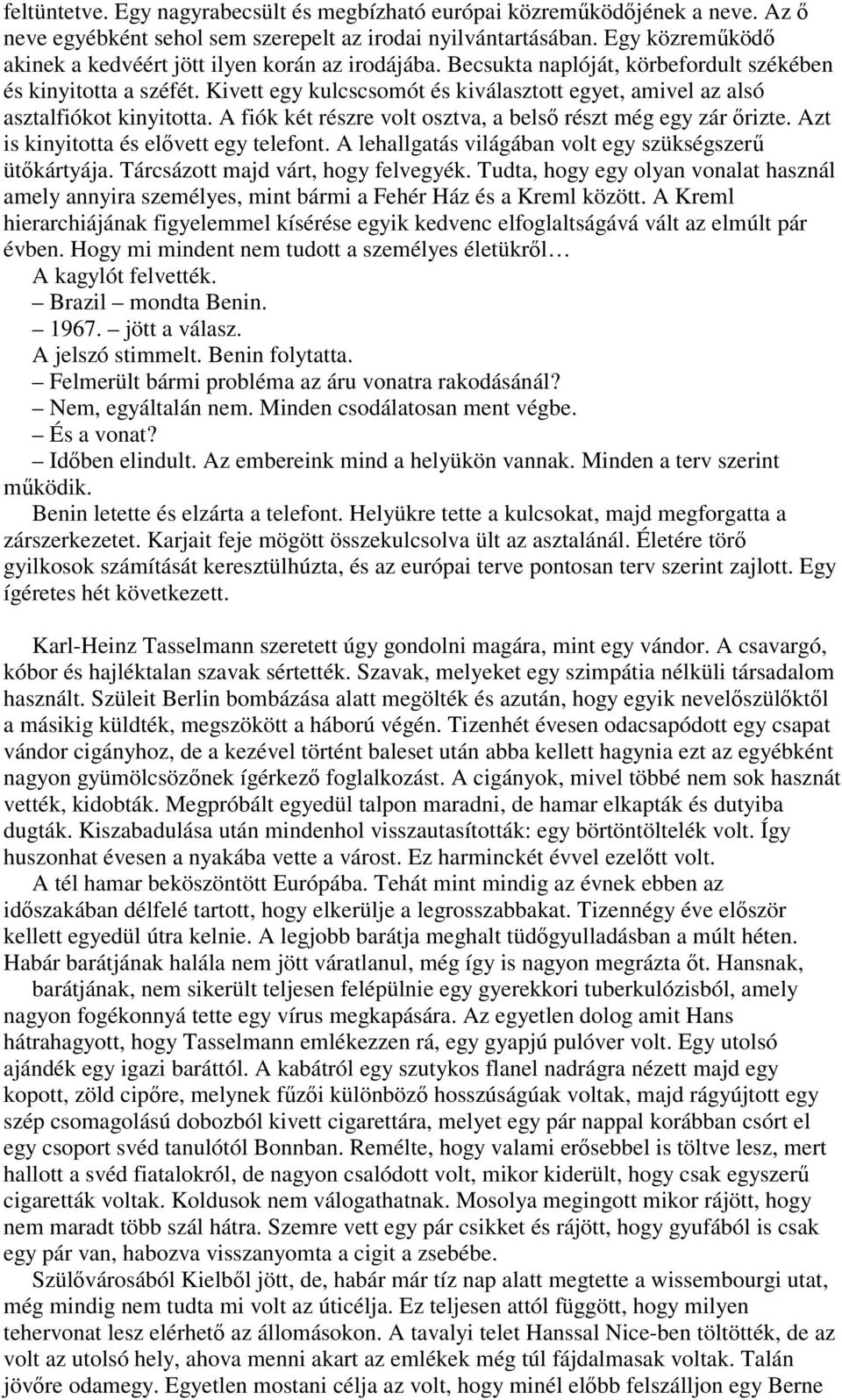 Kivett egy kulcscsomót és kiválasztott egyet, amivel az alsó asztalfiókot kinyitotta. A fiók két részre volt osztva, a belsı részt még egy zár ırizte. Azt is kinyitotta és elıvett egy telefont.