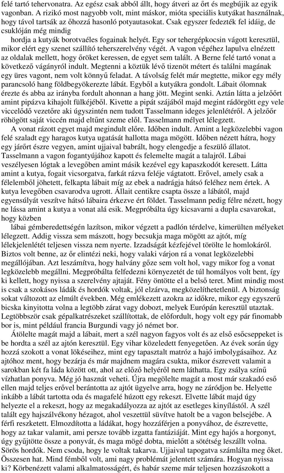 Csak egyszer fedezték fel idáig, de csuklóján még mindig hordja a kutyák borotvaéles fogainak helyét. Egy sor tehergépkocsin vágott keresztül, mikor elért egy szenet szállító teherszerelvény végét.