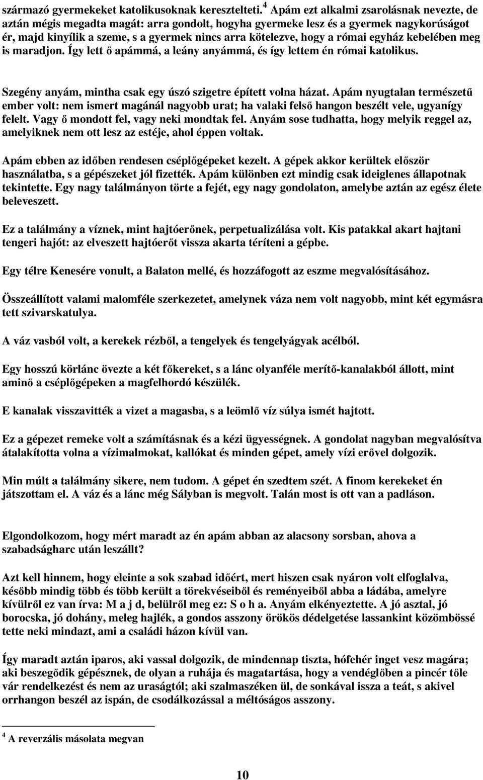 római egyház kebelében meg is maradjon. Így lett ı apámmá, a leány anyámmá, és így lettem én római katolikus. Szegény anyám, mintha csak egy úszó szigetre épített volna házat.