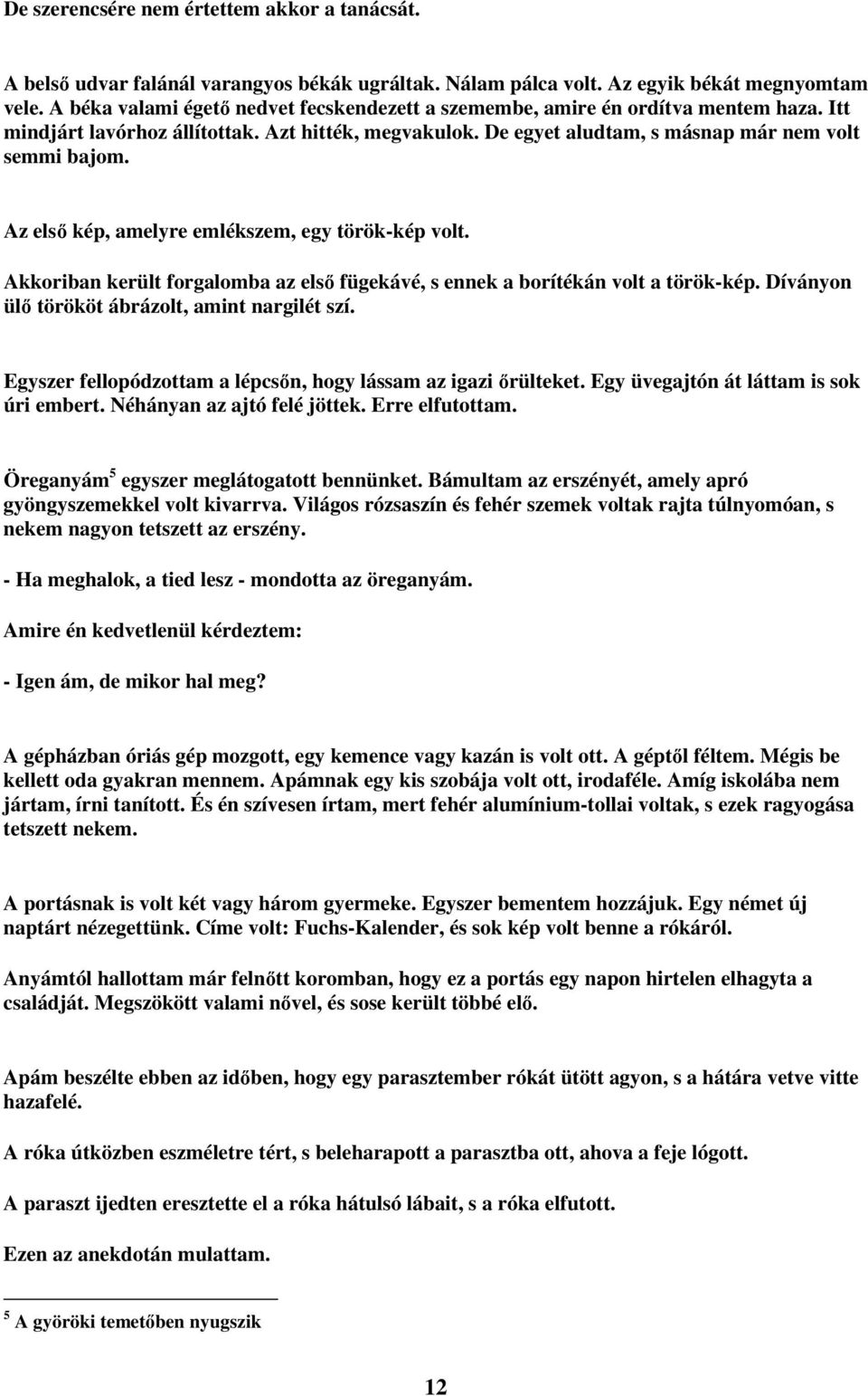 Az elsı kép, amelyre emlékszem, egy török-kép volt. Akkoriban került forgalomba az elsı fügekávé, s ennek a borítékán volt a török-kép. Díványon ülı törököt ábrázolt, amint nargilét szí.