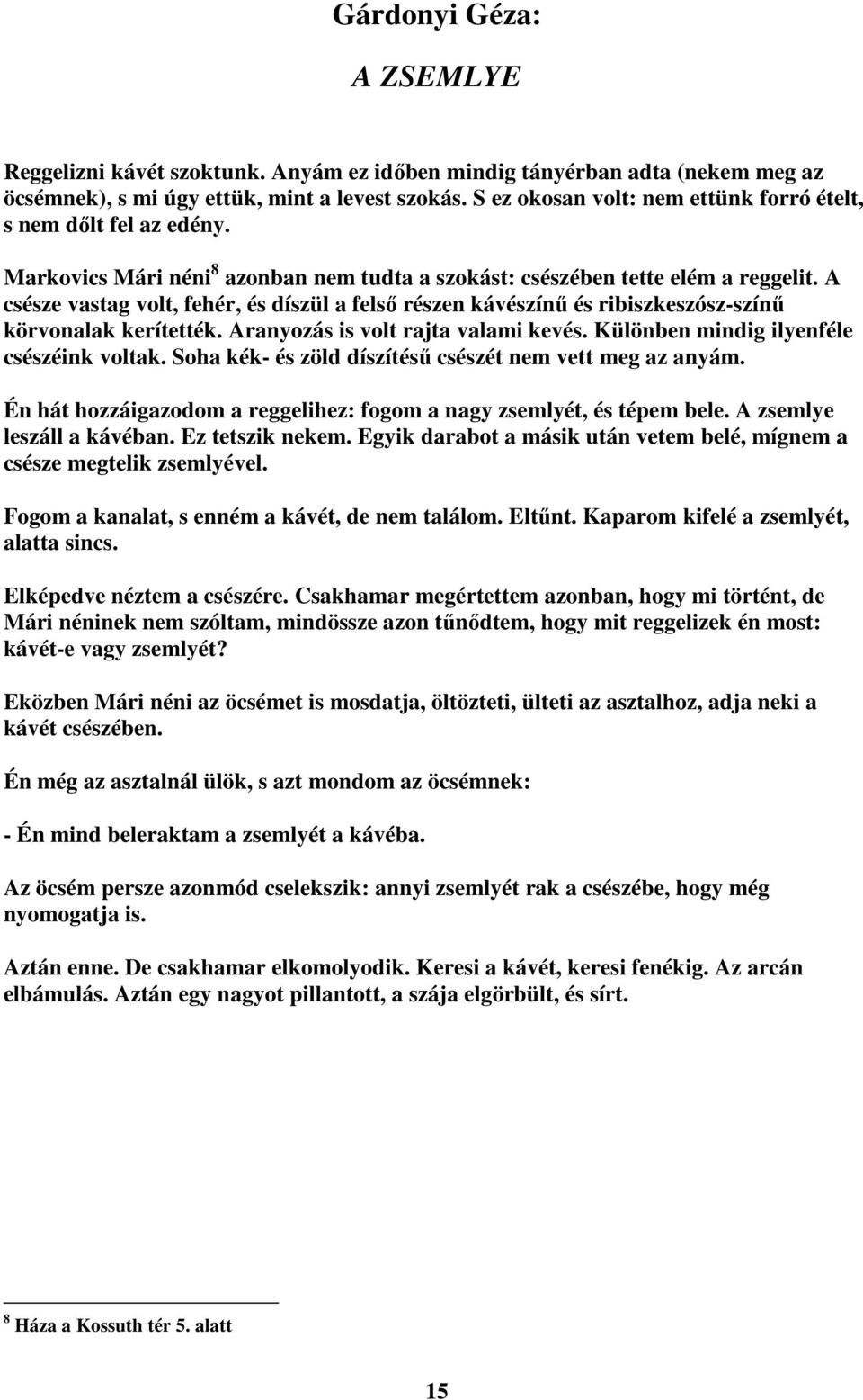 A csésze vastag volt, fehér, és díszül a felsı részen kávészínő és ribiszkeszósz-színő körvonalak kerítették. Aranyozás is volt rajta valami kevés. Különben mindig ilyenféle csészéink voltak.