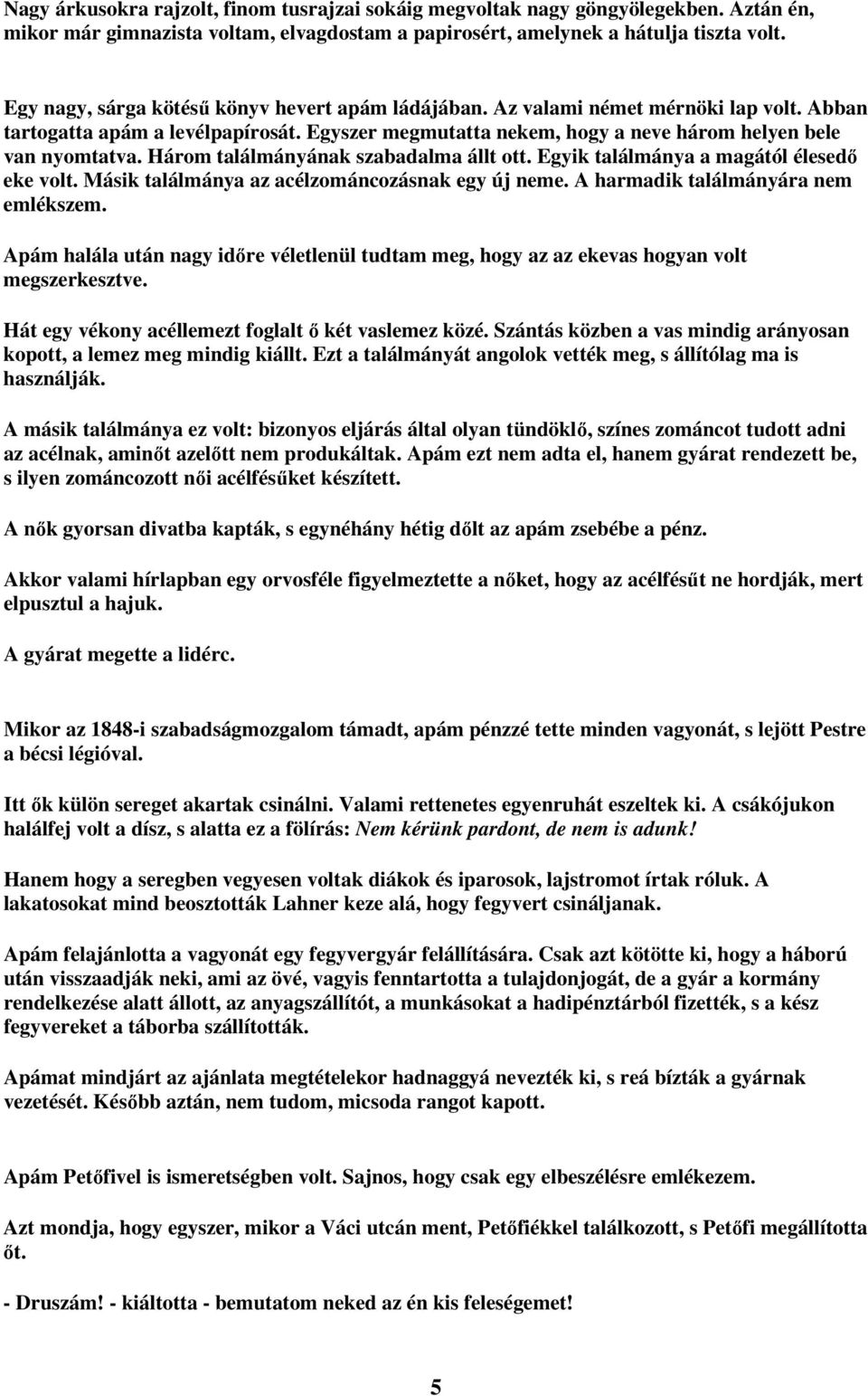 Három találmányának szabadalma állt ott. Egyik találmánya a magától élesedı eke volt. Másik találmánya az acélzománcozásnak egy új neme. A harmadik találmányára nem emlékszem.