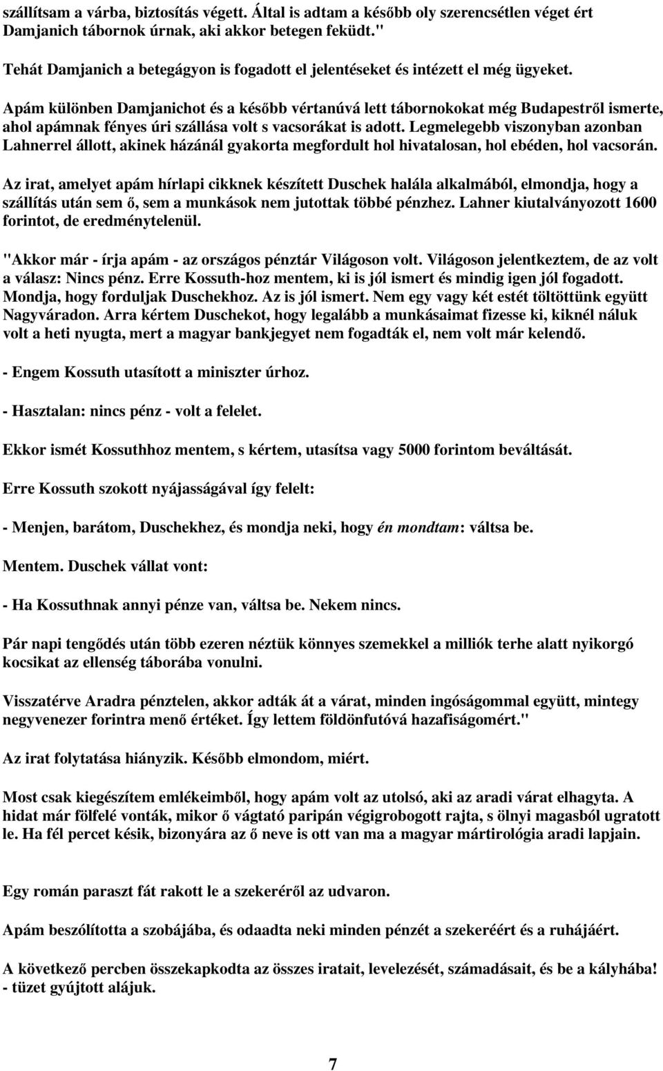 Apám különben Damjanichot és a késıbb vértanúvá lett tábornokokat még Budapestrıl ismerte, ahol apámnak fényes úri szállása volt s vacsorákat is adott.