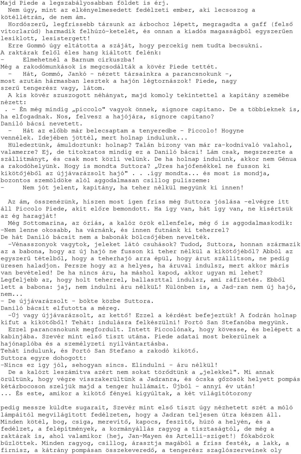 Erre Gommó úgy eltátotta a száját, hogy percekig nem tudta becsukni. A raktárak felől éles hang kiáltott felénk: - Elmehetnél a Barnum cirkuszba!