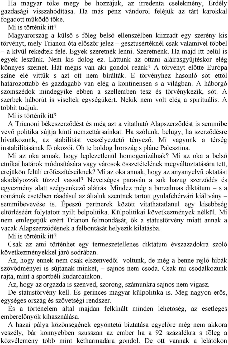 Szeretnénk. Ha majd itt belül is egyek leszünk. Nem kis dolog ez. Láttunk az ottani aláírásgyűjtéskor elég könnyes szemet. Hát mégis van aki gondol reánk?