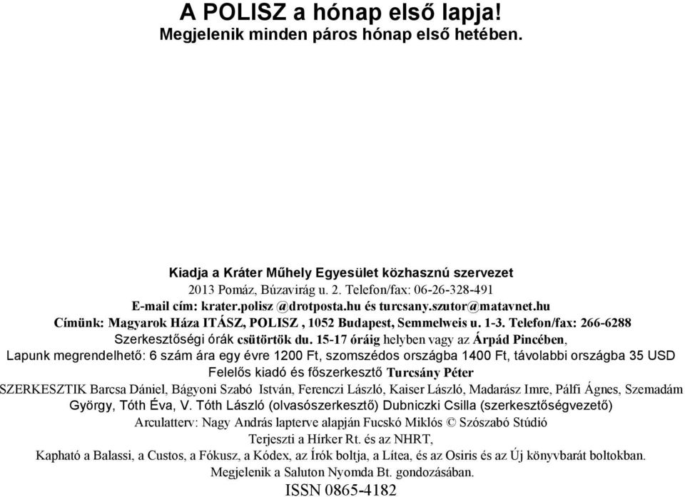 15-17 óráig helyben vagy az Árpád Pincében, Lapunk megrendelhető: 6 szám ára egy évre 1200 Ft, szomszédos országba 1400 Ft, távolabbi országba 35 USD Felelős kiadó és főszerkesztő Turcsány Péter