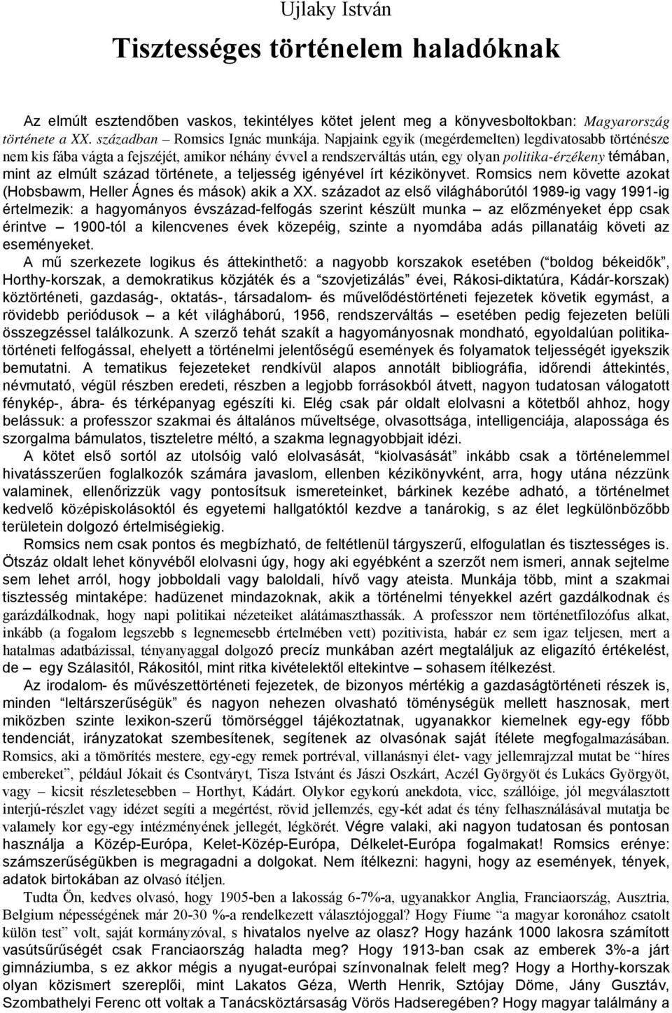 története, a teljesség igényével írt kézikönyvet. Romsics nem követte azokat (Hobsbawm, Heller Ágnes és mások) akik a XX.