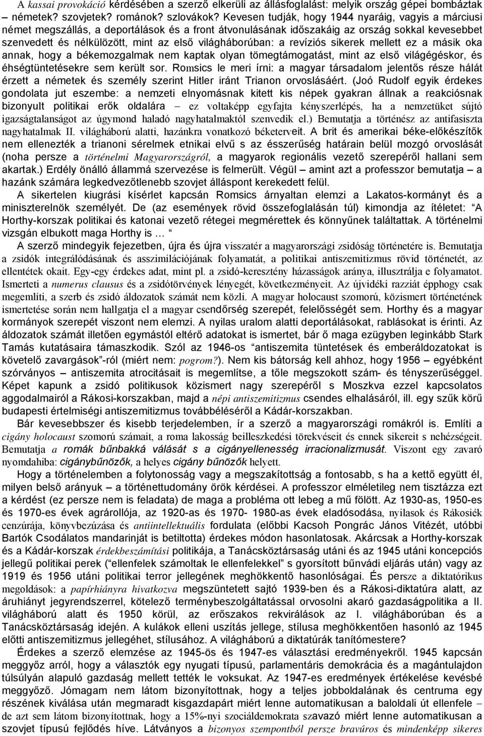 világháborúban: a revíziós sikerek mellett ez a másik oka annak, hogy a békemozgalmak nem kaptak olyan tömegtámogatást, mint az első világégéskor, és éhségtüntetésekre sem került sor.