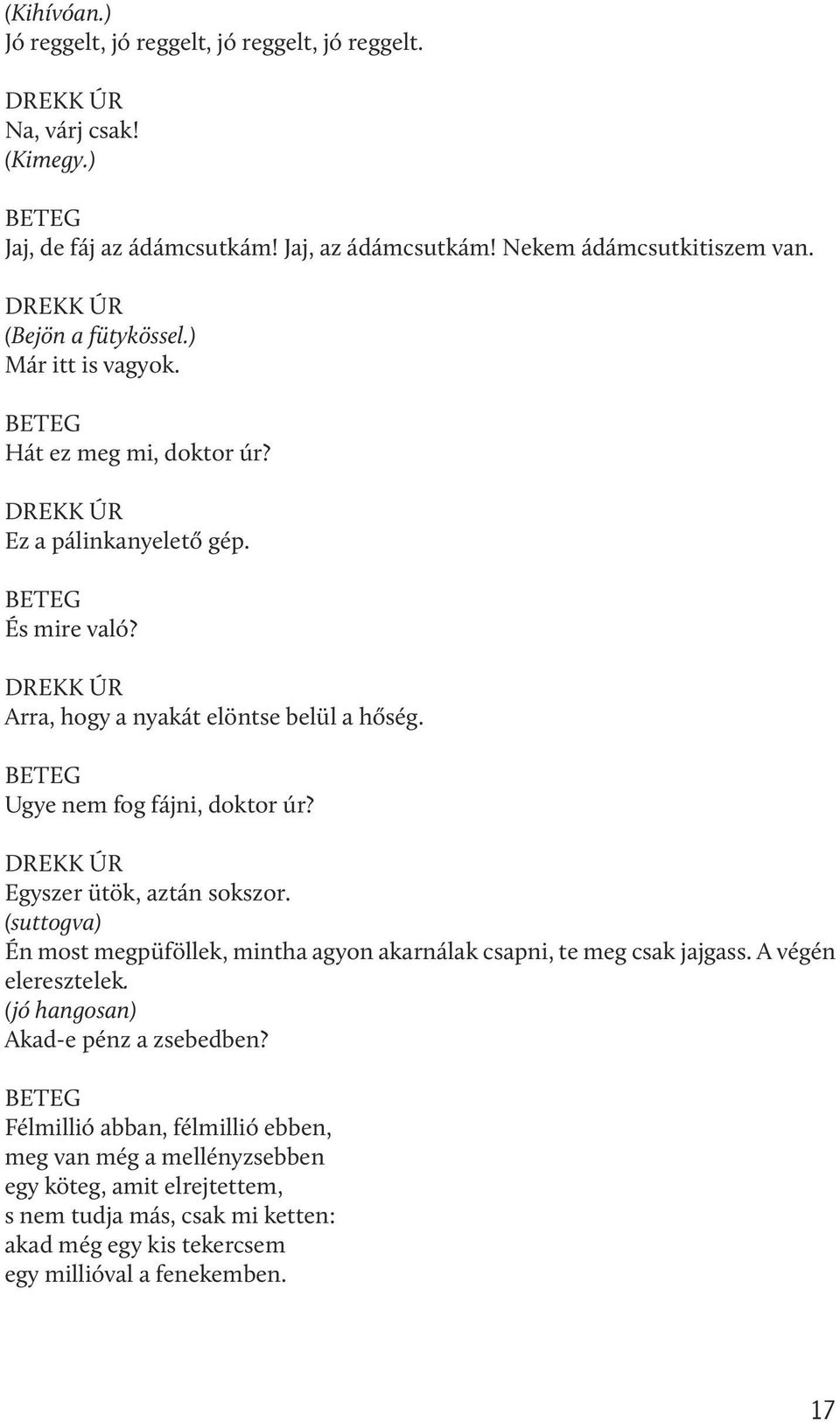 BETEG Ugye nem fog fájni, doktor úr? Egyszer ütök, aztán sokszor. (suttogva) Én most megpüföllek, mintha agyon akarnálak csapni, te meg csak jajgass. A végén eleresztelek.