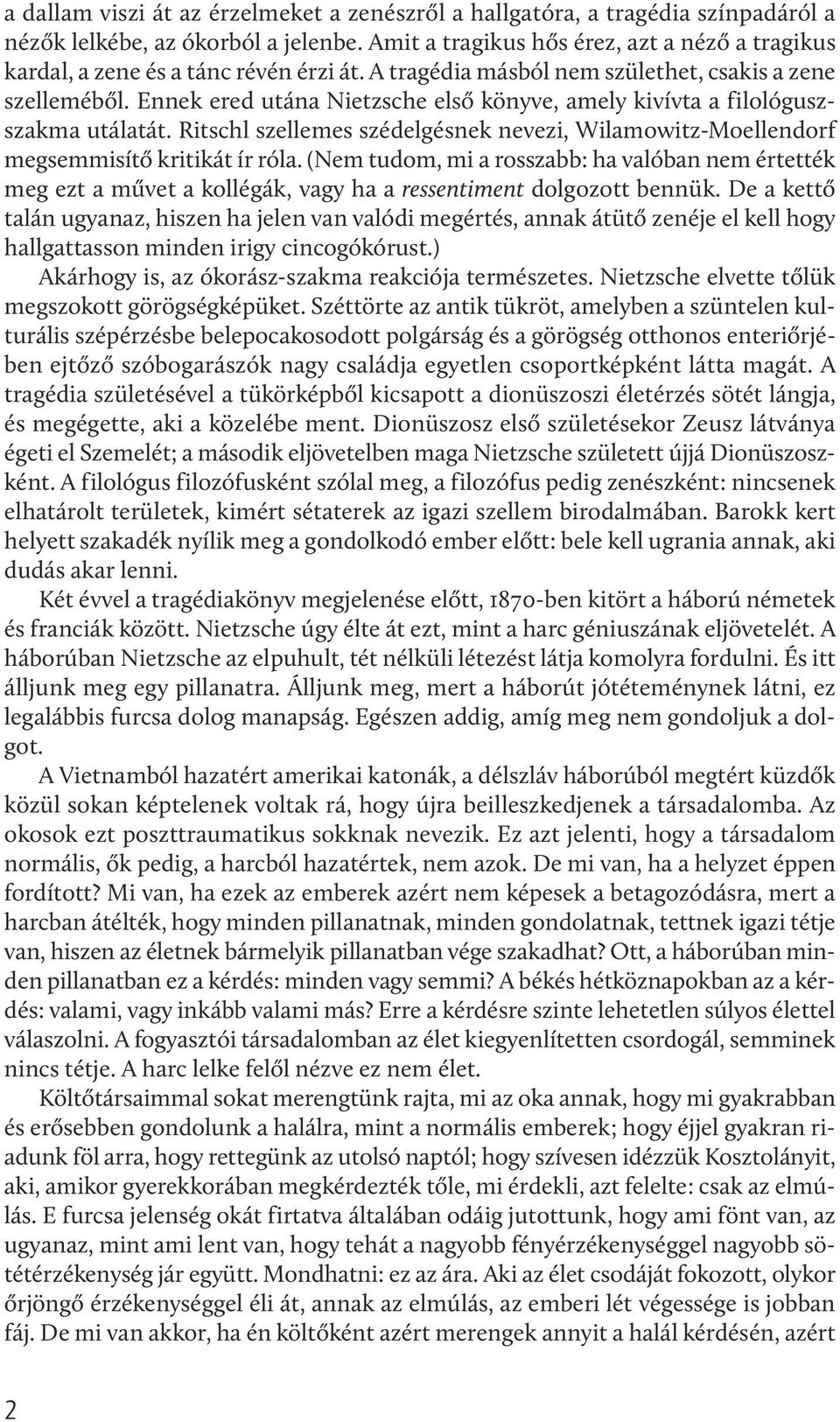 Ennek ered utána Nietzsche első könyve, amely kivívta a filológuszszakma utálatát. Ritschl szellemes szédelgésnek nevezi, Wilamowitz-Moellendorf megsemmisítő kritikát ír róla.