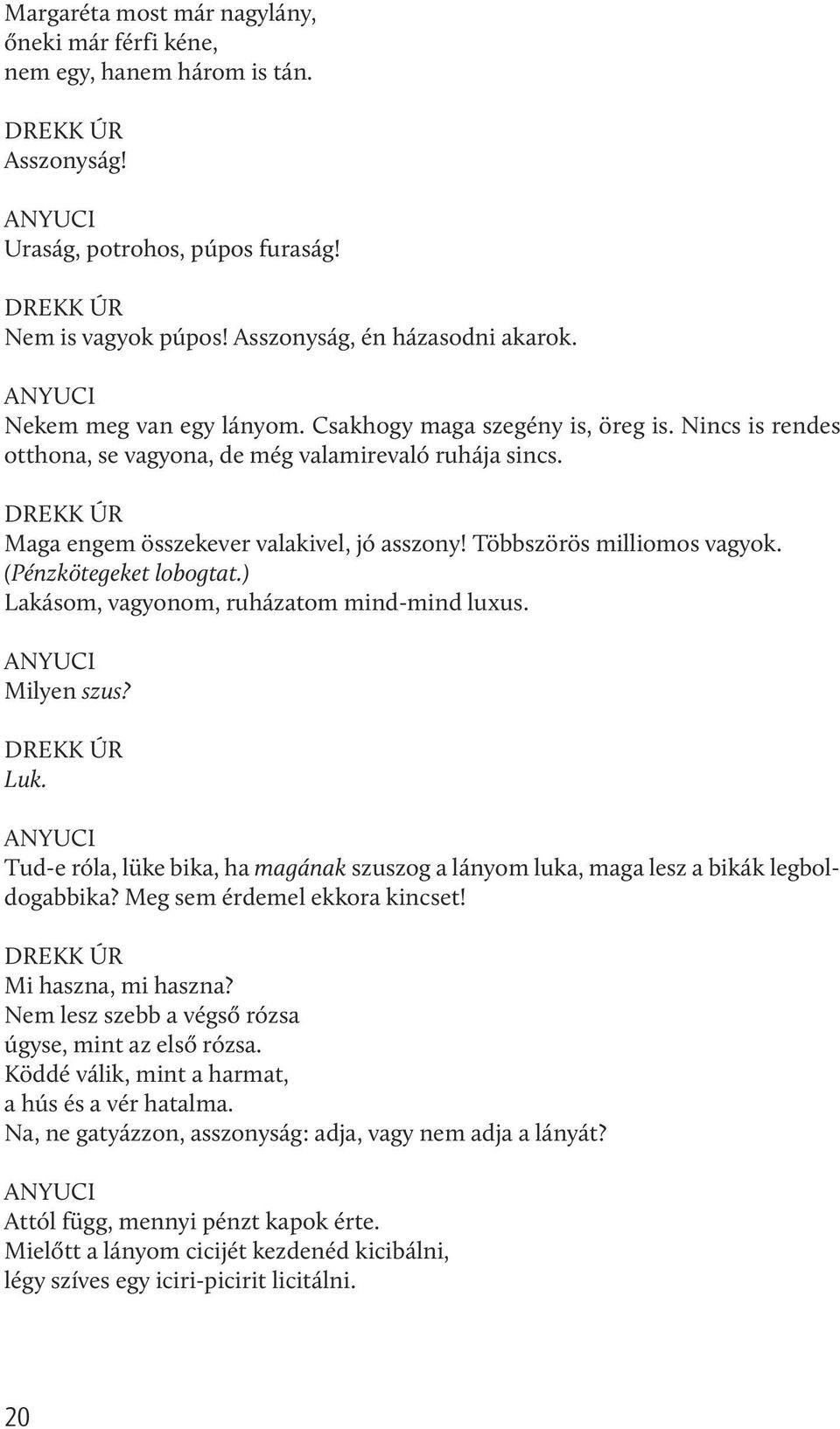 Többszörös milliomos vagyok. (Pénzkötegeket lobogtat.) Lakásom, vagyonom, ruházatom mind-mind luxus. ANYUCI Milyen szus? Luk.