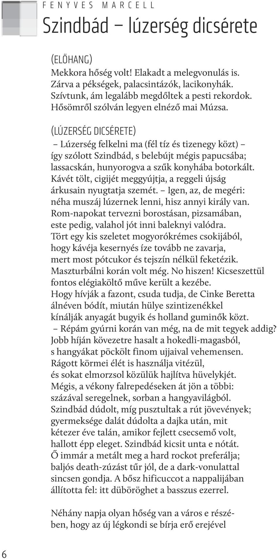 (LúzersÉG dicsérete) Lúzerség felkelni ma (fél tíz és tizenegy közt) így szólott Szindbád, s belebújt mégis papucsába; lassacskán, hunyorogva a szűk konyhába botorkált.