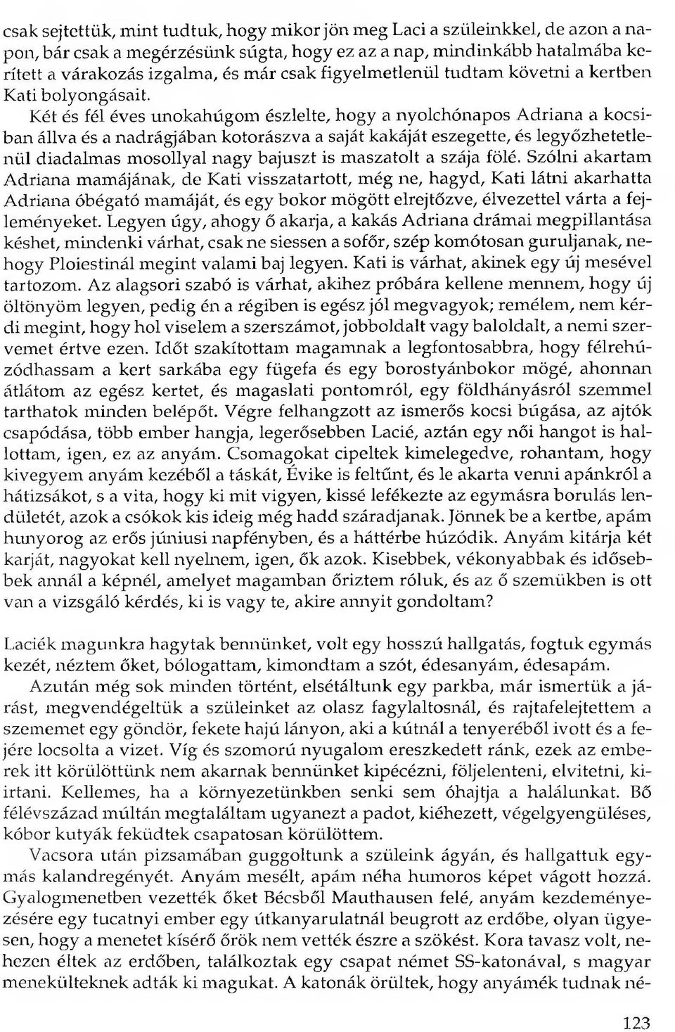 Két és fél éves unokahúgom észlelte, hogy a nyolchónapos Adriana a kocsiban állva és a nadrágjában kotorászva a saját kakáját eszegette, és legyőzhetetlenül diadalmas mosollyal nagy bajuszt is