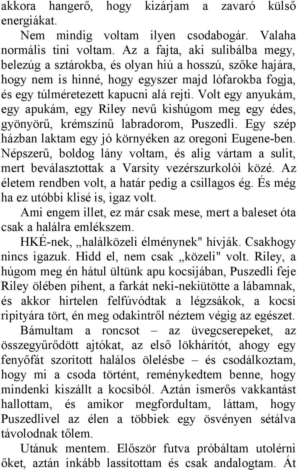 Volt egy anyukám, egy apukám, egy Riley nevű kishúgom meg egy édes, gyönyörű, krémszínű labradorom, Puszedli. Egy szép házban laktam egy jó környéken az oregoni Eugene-ben.