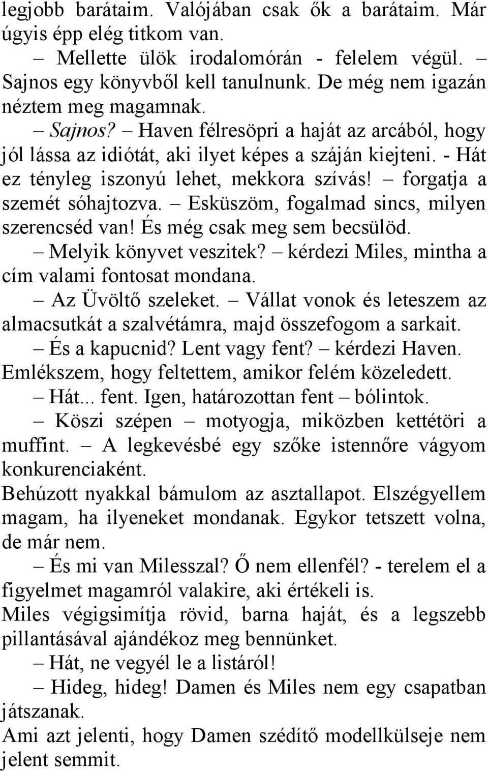 Esküszöm, fogalmad sincs, milyen szerencséd van! És még csak meg sem becsülöd. Melyik könyvet veszitek? kérdezi Miles, mintha a cím valami fontosat mondana. Az Üvöltő szeleket.