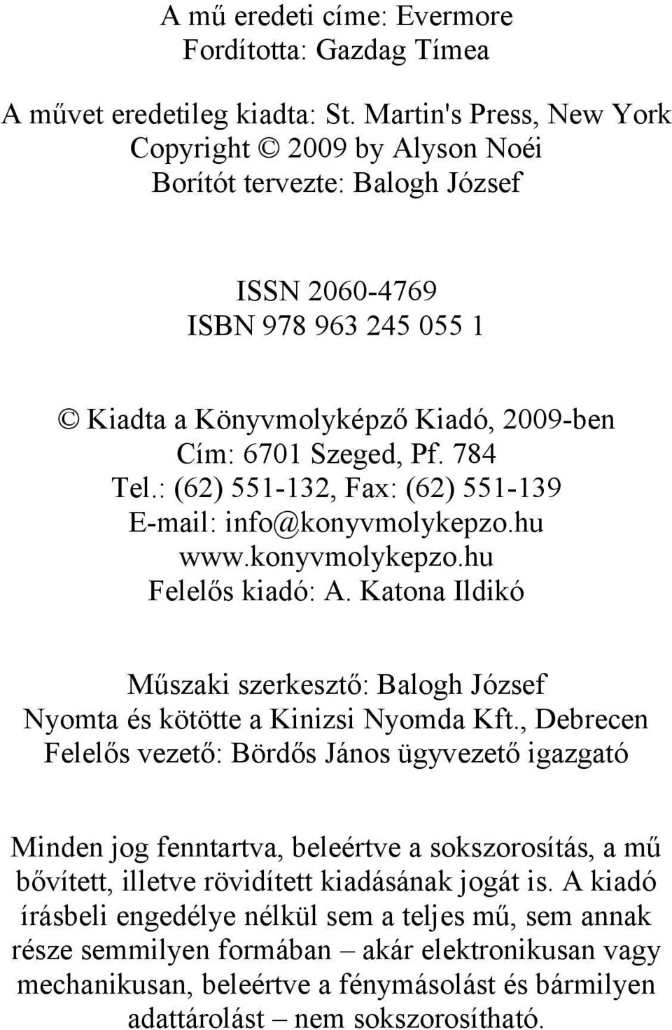 : (62) 551-132, Fax: (62) 551-139 E-mail: info@konyvmolykepzo.hu www.konyvmolykepzo.hu Felelős kiadó: A. Katona Ildikó Műszaki szerkesztő: Balogh József Nyomta és kötötte a Kinizsi Nyomda Kft.