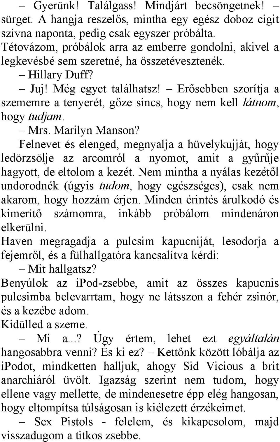 Erősebben szorítja a szememre a tenyerét, gőze sincs, hogy nem kell látnom, hogy tudjam. Mrs. Marilyn Manson?