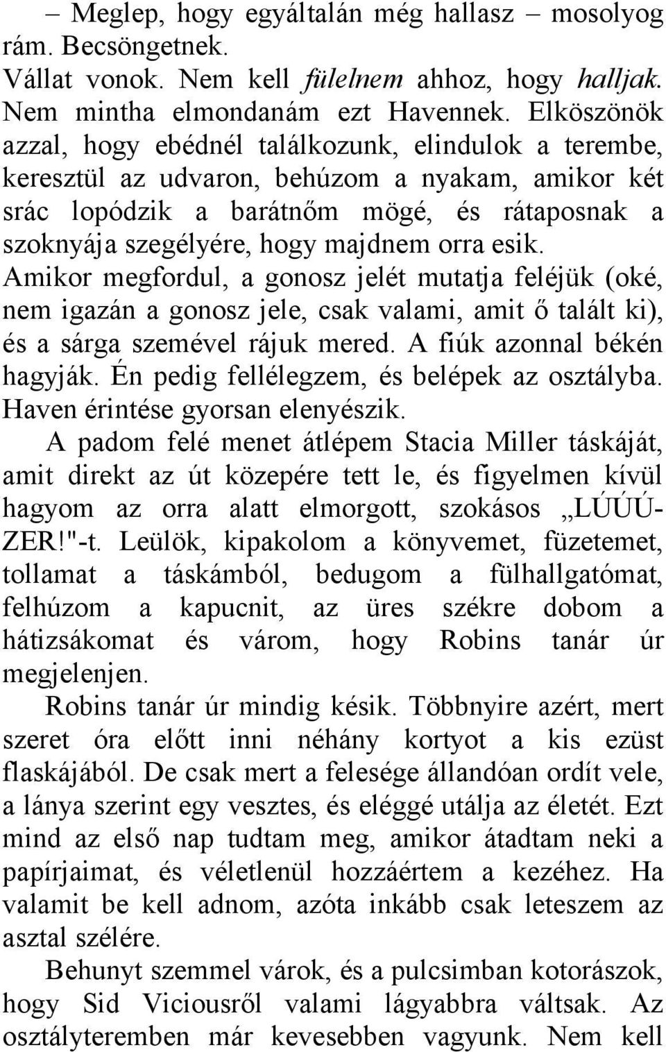 orra esik. Amikor megfordul, a gonosz jelét mutatja feléjük (oké, nem igazán a gonosz jele, csak valami, amit ő talált ki), és a sárga szemével rájuk mered. A fiúk azonnal békén hagyják.