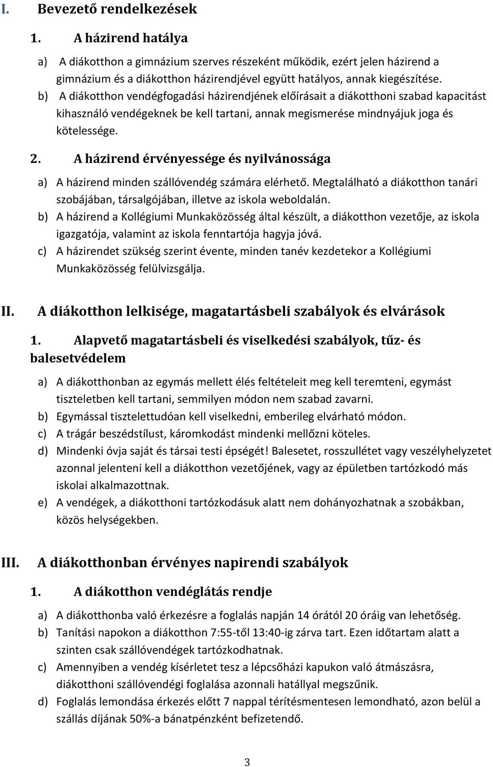 b) A diákotthon vendégfogadási házirendjének előírásait a diákotthoni szabad kapacitást kihasználó vendégeknek be kell tartani, annak megismerése mindnyájuk joga és kötelessége. 2.