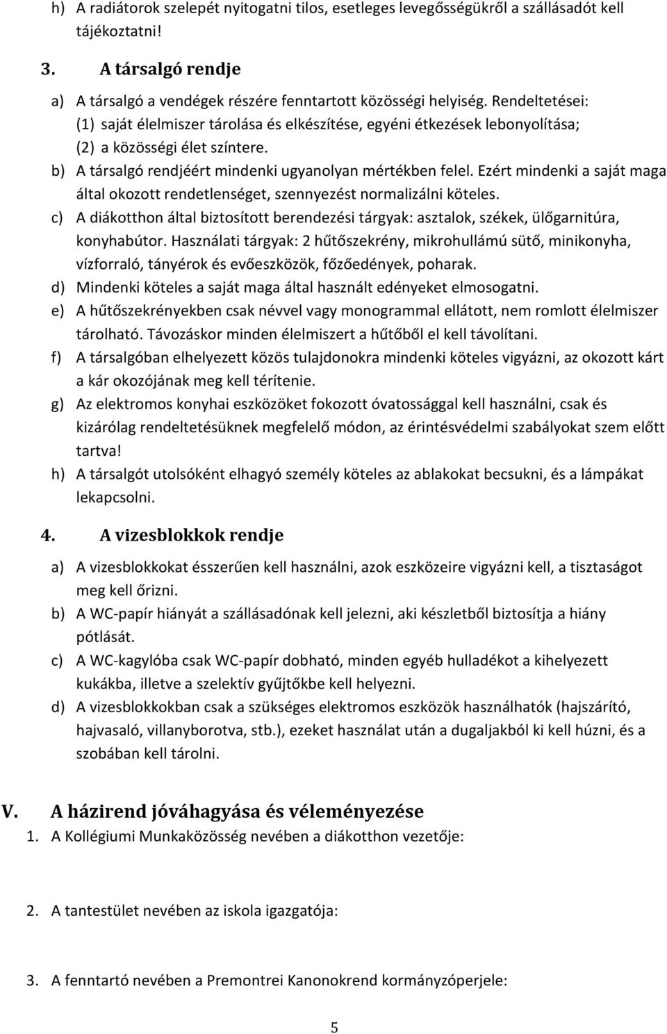 Ezért mindenki a saját maga által okozott rendetlenséget, szennyezést normalizálni köteles. c) A diákotthon által biztosított berendezési tárgyak: asztalok, székek, ülőgarnitúra, konyhabútor.