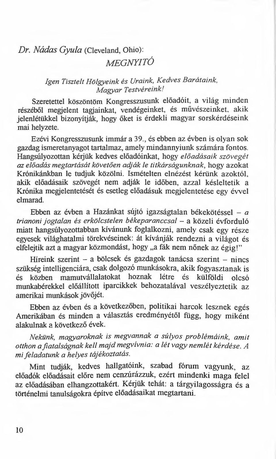 akik jelenlétükkel bizonyítják, hogy őket is érdekli magyar sorskérdéseink mai helyzete. Ezévi Kongresszusunk immár a 39.