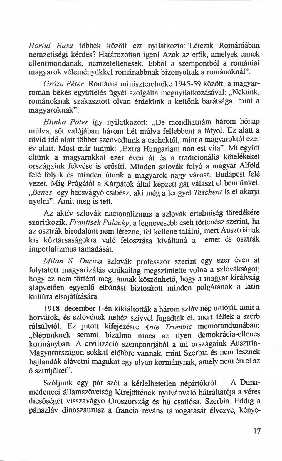 Románia miniszterelnöke 1945-59 között, a magyarromán békés együttélés ügyét szolgálta megnyilatkozásával: "Nekünk, románoknak szakasztott olyan érdekünk a kettőnk barátsága, mint a magyaroknak".